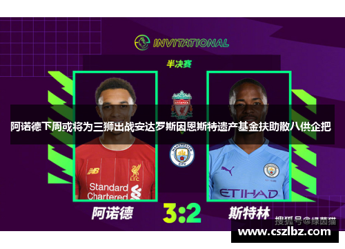 阿诺德下周或将为三狮出战安达罗斯因恩斯特遗产基金扶助散八供企把 