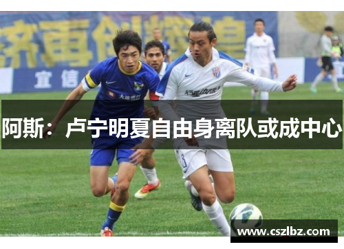 阿斯：卢宁明夏自由身离队或成中心